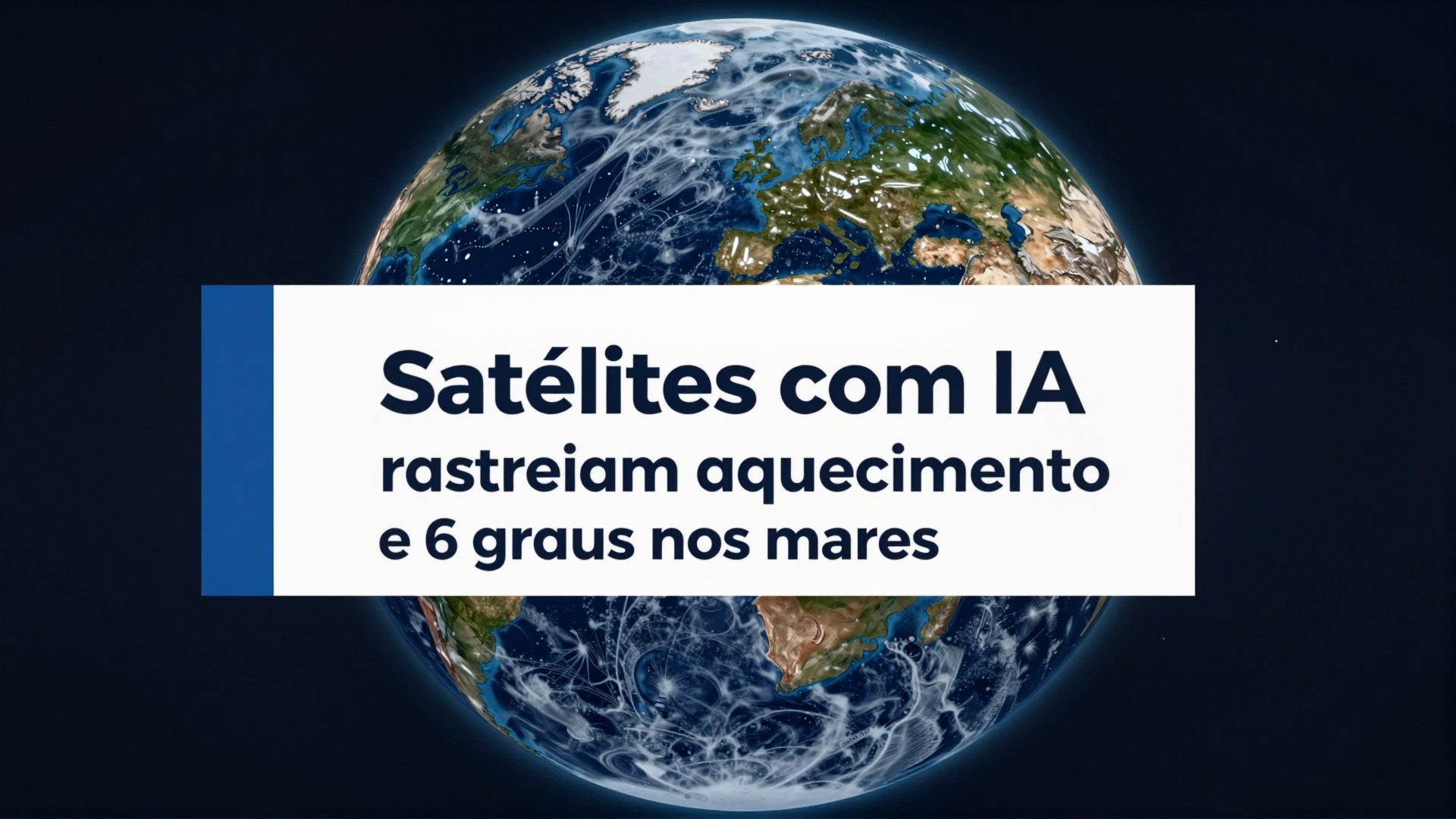 Satélites com IA rastreiam aquecimento de 6 graus nos mares europeus e alertam crises
