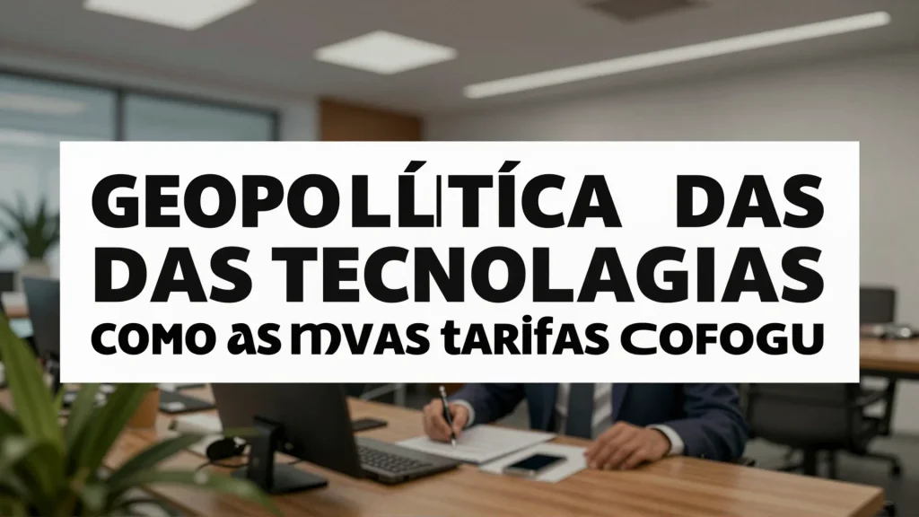 Geopoltica das tecnologias como as novas tarifas reconfiguram o cenrio de infrae