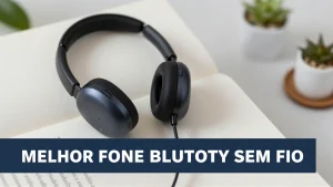 Melhor Fone Bluetooth sem Fio Guia Completo de Escolha em 2026