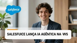 Salesforce lana IA agntica na AWS para acelerar automaes empresariais